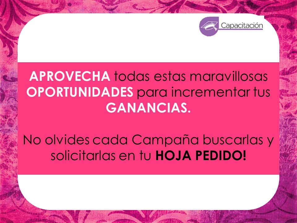 No olvides cada Campaña buscarlas y solicitarlas en tu HOJA PEDIDO!
