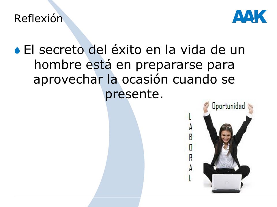 Reflexión El secreto del éxito en la vida de un hombre está en prepararse para aprovechar la ocasión cuando se presente.