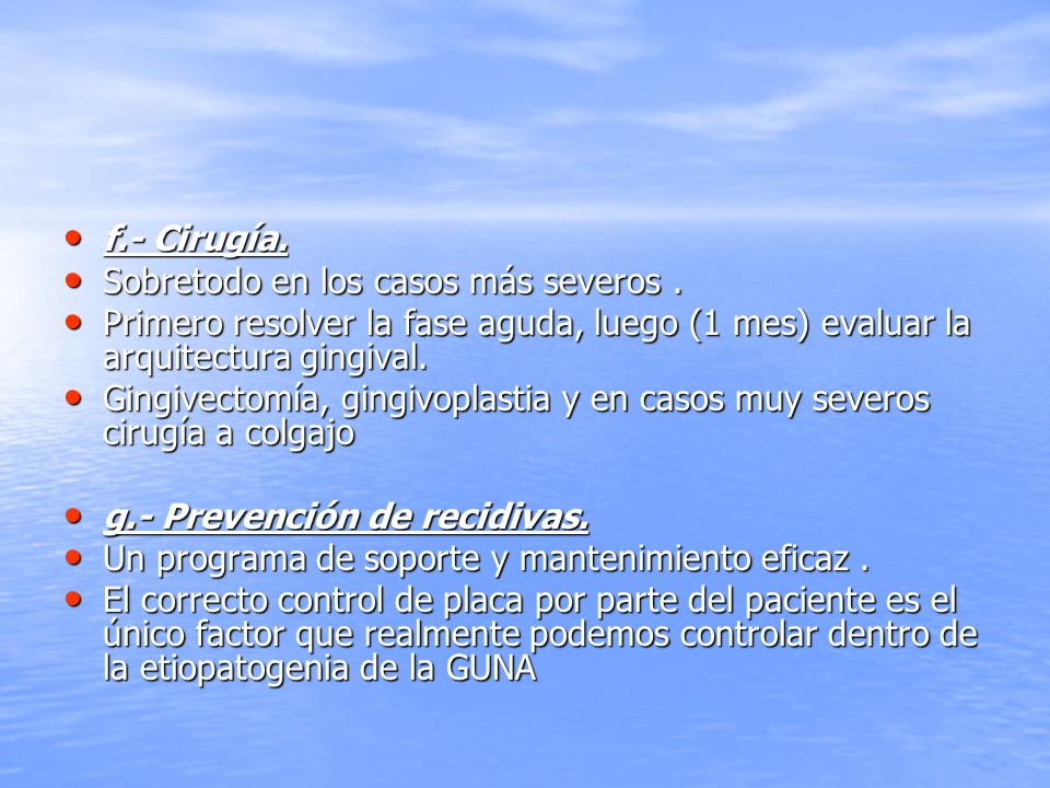 f.- Cirugía. Sobretodo en los casos más severos . Primero resolver la fase aguda, luego (1 mes) evaluar la arquitectura gingival.