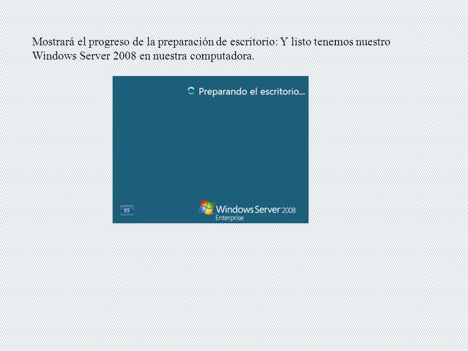 Mostrará el progreso de la preparación de escritorio: Y listo tenemos nuestro Windows Server 2008 en nuestra computadora.