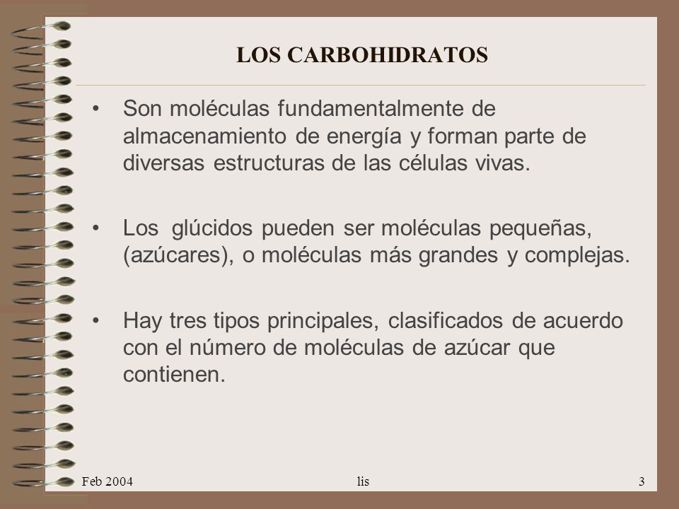LOS CARBOHIDRATOS Son moléculas fundamentalmente de almacenamiento de energía y forman parte de diversas estructuras de las células vivas.