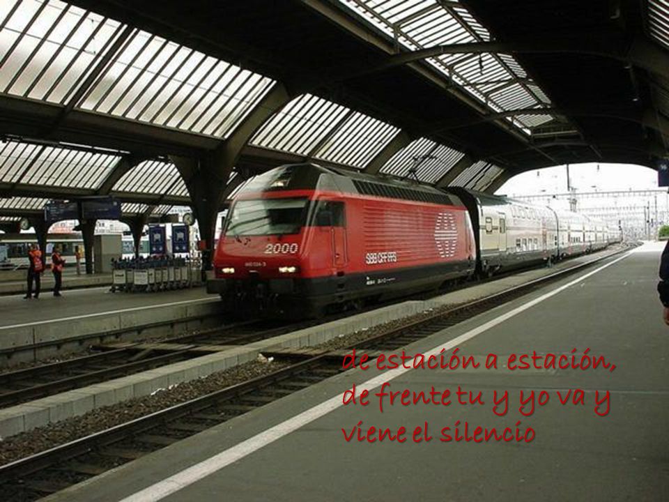 de estación a estación, de frente tu y yo va y viene el silencio