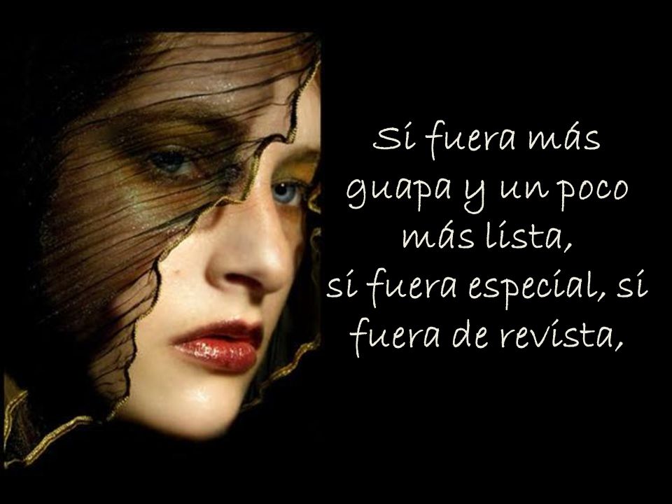 Si fuera más guapa y un poco más lista, si fuera especial, si fuera de revista,