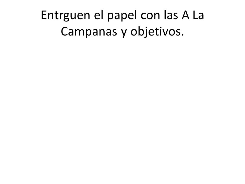 Entrguen el papel con las A La Campanas y objetivos.