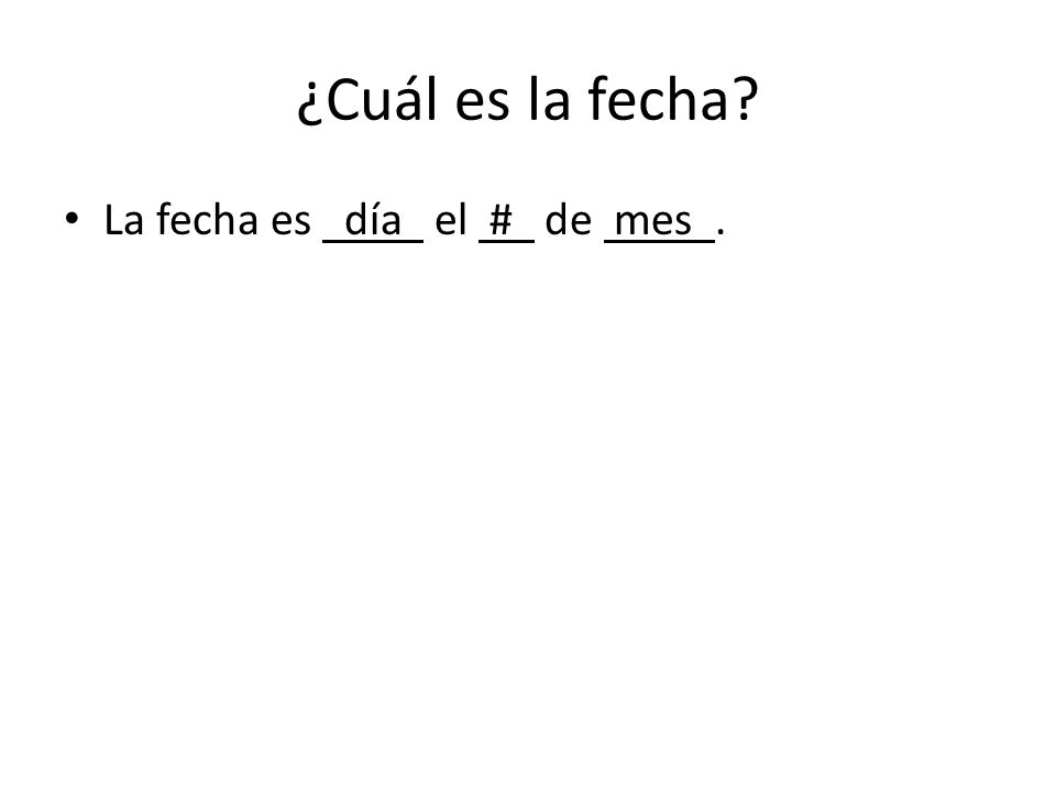 ¿Cuál es la fecha La fecha es día el # de mes .