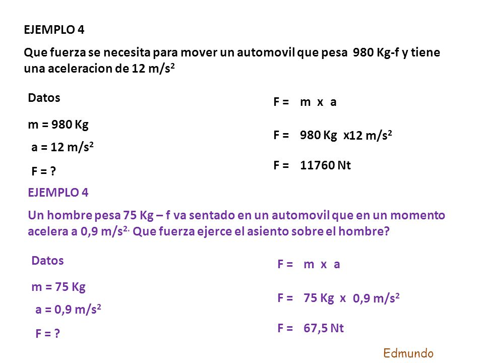 EJEMPLO 4 Que fuerza se necesita para mover un automovil que pesa 980 Kg-f y tiene una aceleracion de 12 m/s2.