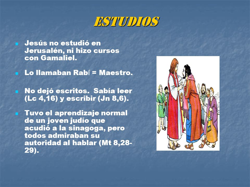 ESTUDIOS Jesús no estudió en Jerusalén, ni hizo cursos con Gamaliel.