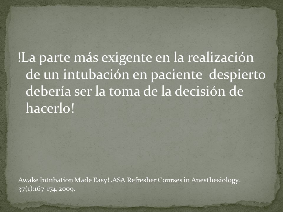 !La parte más exigente en la realización de un intubación en paciente despierto debería ser la toma de la decisión de hacerlo!