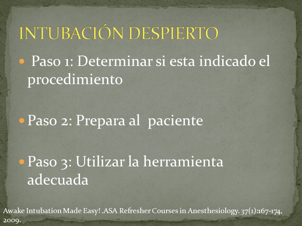 INTUBACIÓN DESPIERTO Paso 1: Determinar si esta indicado el procedimiento. Paso 2: Prepara al paciente.