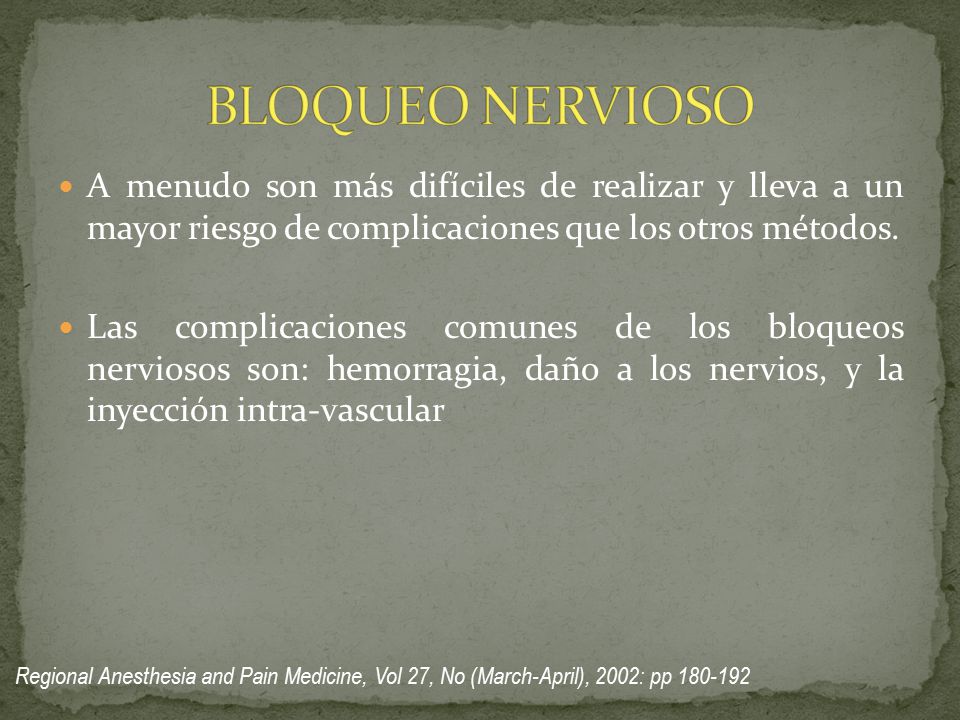 BLOQUEO NERVIOSO A menudo son más difíciles de realizar y lleva a un mayor riesgo de complicaciones que los otros métodos.