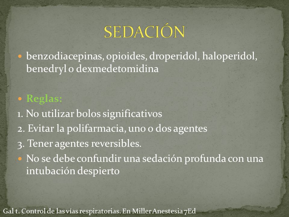 SEDACIÓN benzodiacepinas, opioides, droperidol, haloperidol, benedryl o dexmedetomidina. Reglas: 1. No utilizar bolos significativos.