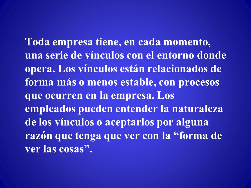 Toda empresa tiene, en cada momento, una serie de vínculos con el entorno donde opera.