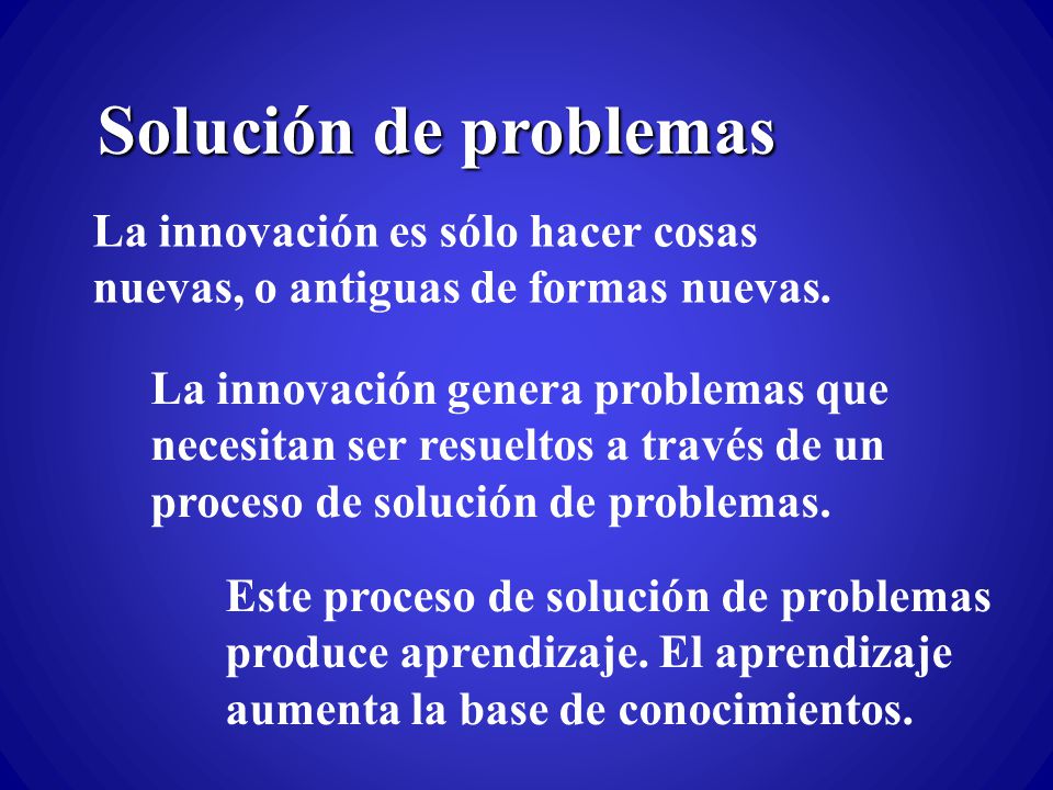 Solución de problemas La innovación es sólo hacer cosas nuevas, o antiguas de formas nuevas.