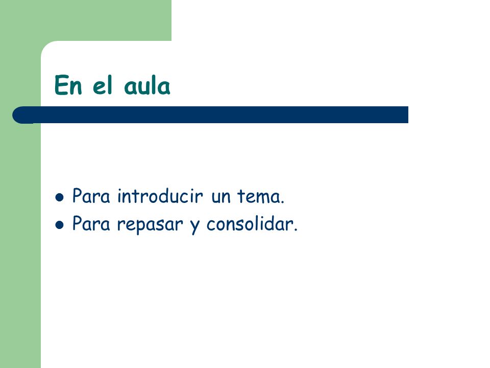 En el aula Para introducir un tema. Para repasar y consolidar.