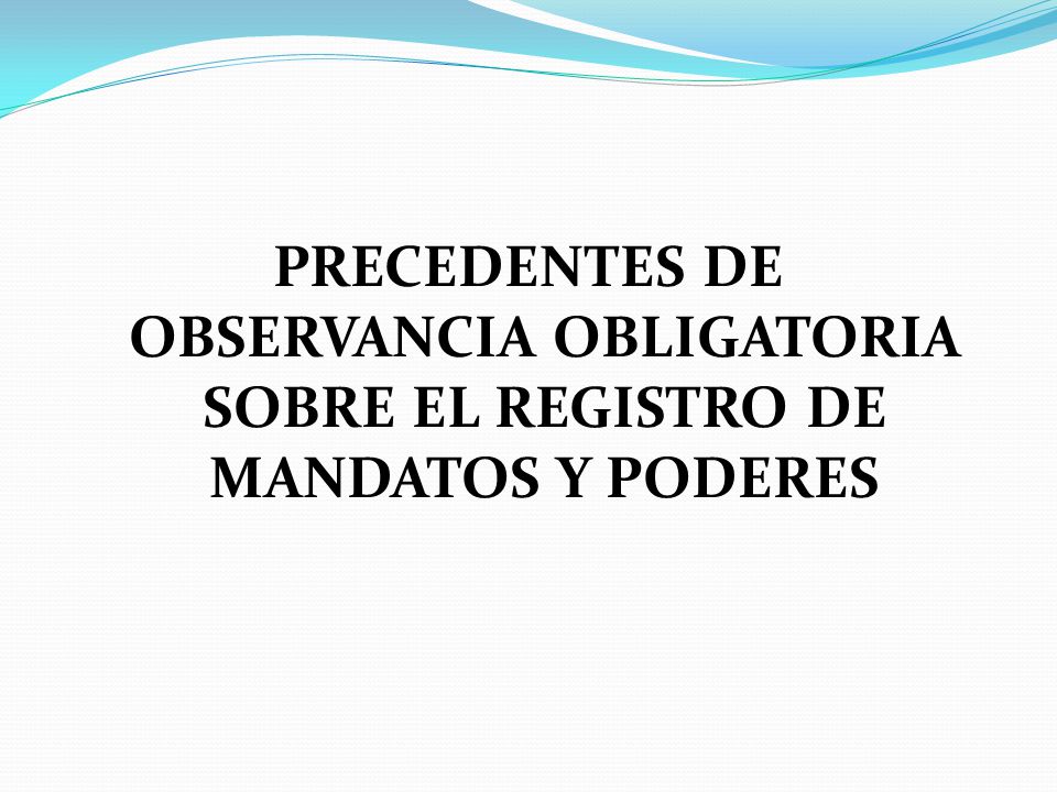 PRECEDENTES DE OBSERVANCIA OBLIGATORIA SOBRE EL REGISTRO DE MANDATOS Y PODERES