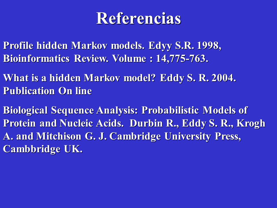 Referencias Profile hidden Markov models. Edyy S.R. 1998, Bioinformatics Review. Volume : 14,