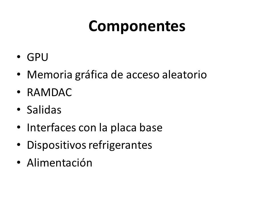 Componentes GPU Memoria gráfica de acceso aleatorio RAMDAC Salidas