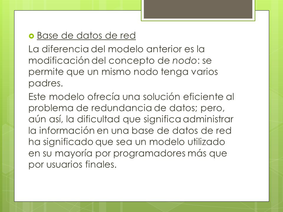 Base de datos de red La diferencia del modelo anterior es la modificación del concepto de nodo: se permite que un mismo nodo tenga varios padres.