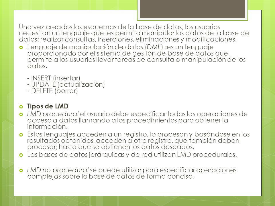 Una vez creados los esquemas de la base de datos, los usuarios necesitan un lenguaje que les permita manipular los datos de la base de datos: realizar consultas, inserciones, eliminaciones y modificaciones.