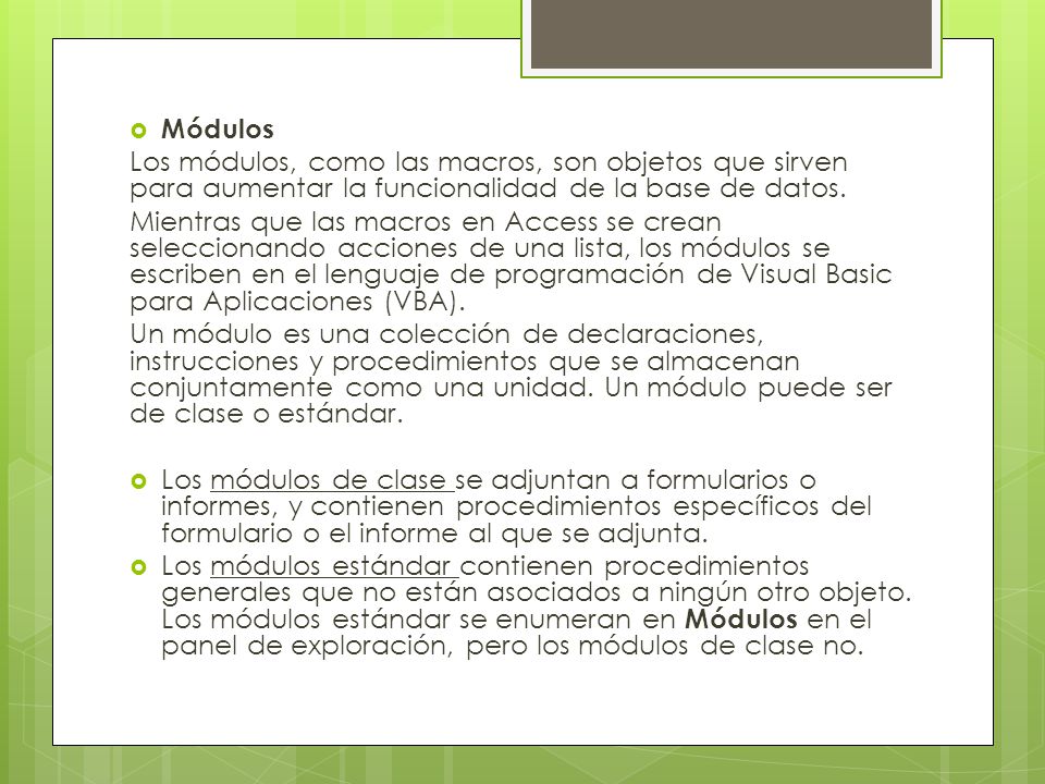 Módulos Los módulos, como las macros, son objetos que sirven para aumentar la funcionalidad de la base de datos.