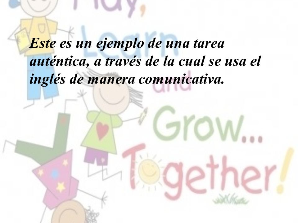 Este es un ejemplo de una tarea auténtica, a través de la cual se usa el inglés de manera comunicativa.