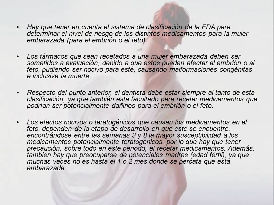 Hay que tener en cuenta el sistema de clasificación de la FDA para determinar el nivel de riesgo de los distintos medicamentos para la mujer embarazada (para el embrión o el feto).