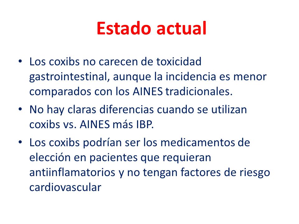 Estado actual Los coxibs no carecen de toxicidad gastrointestinal, aunque la incidencia es menor comparados con los AINES tradicionales.