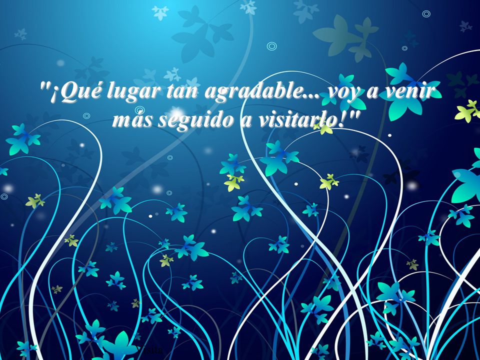 ¡Qué lugar tan agradable... voy a venir más seguido a visitarlo!