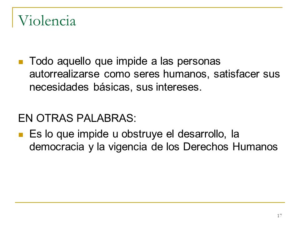 Violencia Todo aquello que impide a las personas autorrealizarse como seres humanos, satisfacer sus necesidades básicas, sus intereses.
