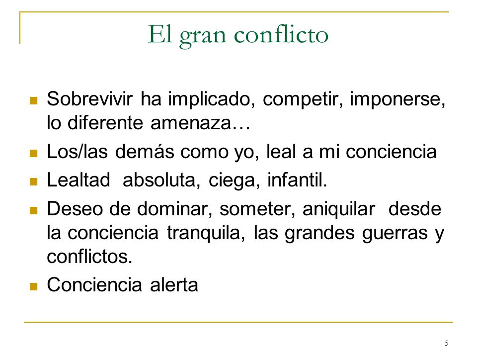 El gran conflicto Sobrevivir ha implicado, competir, imponerse, lo diferente amenaza… Los/las demás como yo, leal a mi conciencia.