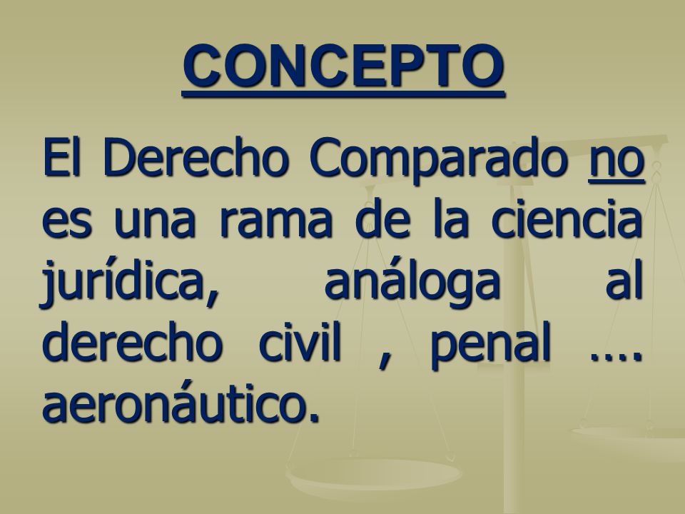 CONCEPTO El Derecho Comparado no es una rama de la ciencia jurídica, análoga al derecho civil , penal …. aeronáutico.