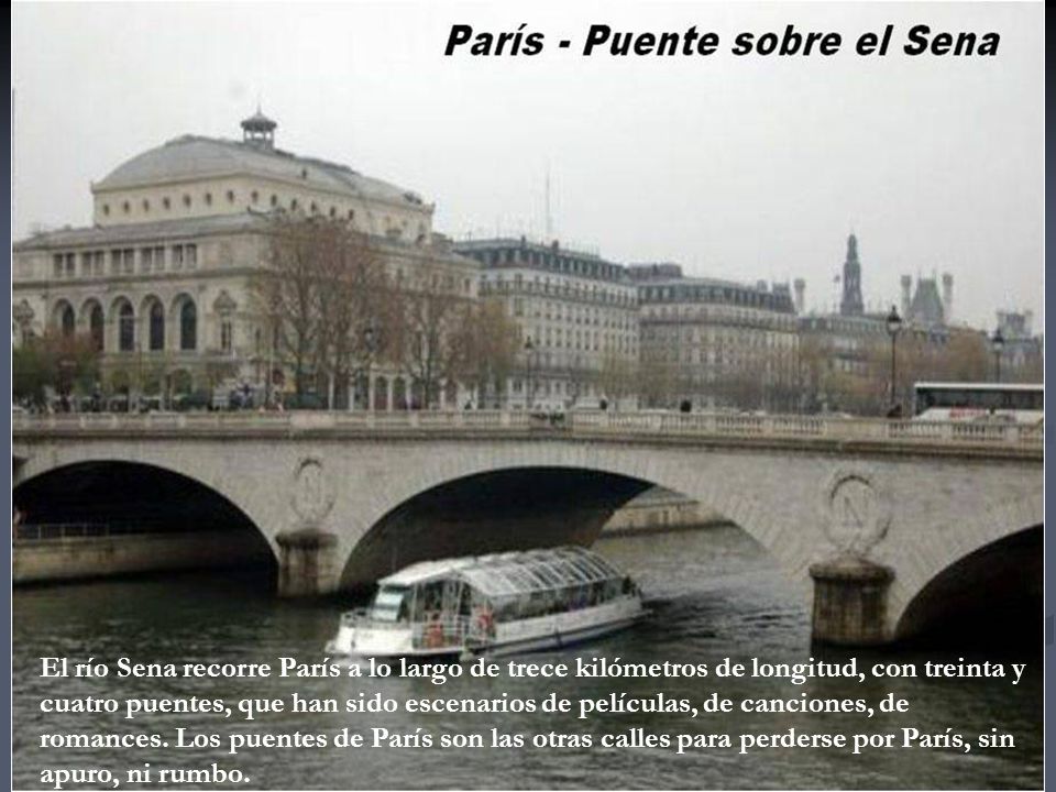El río Sena recorre París a lo largo de trece kilómetros de longitud, con treinta y cuatro puentes, que han sido escenarios de películas, de canciones, de romances.