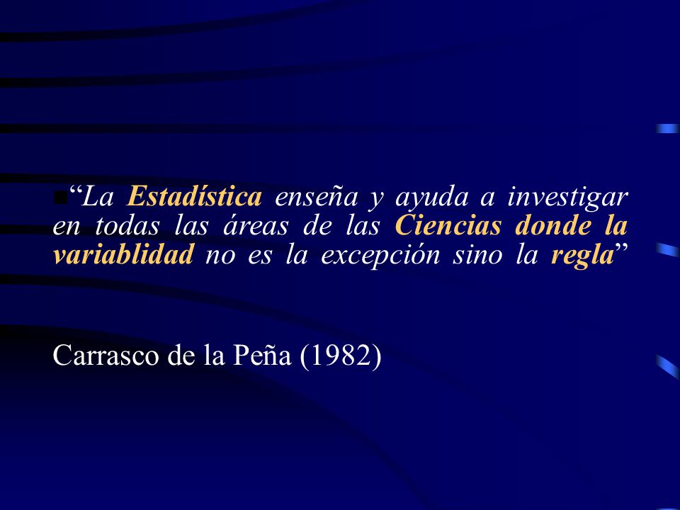 La Estadística enseña y ayuda a investigar en todas las áreas de las Ciencias donde la variablidad no es la excepción sino la regla