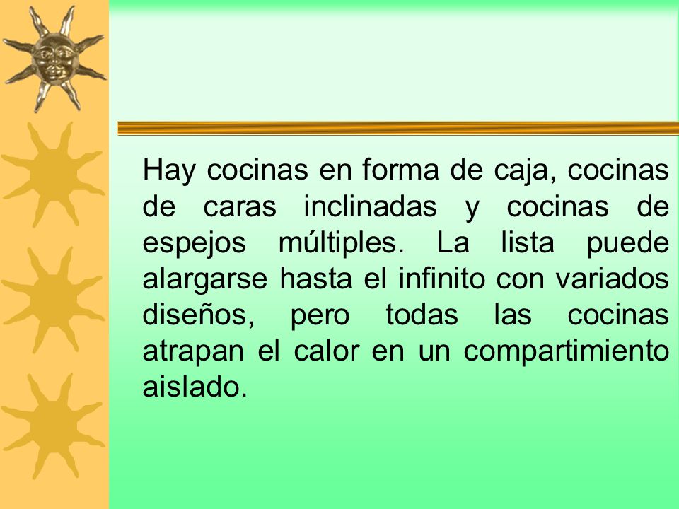 Hay cocinas en forma de caja, cocinas de caras inclinadas y cocinas de espejos múltiples.