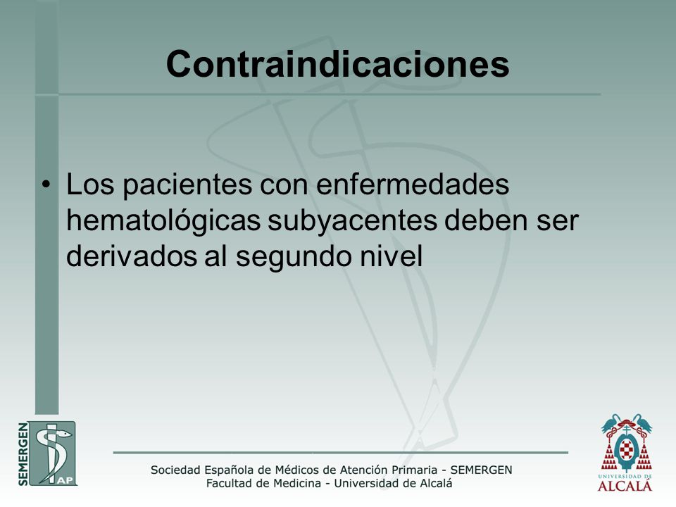 Contraindicaciones Los pacientes con enfermedades hematológicas subyacentes deben ser derivados al segundo nivel.