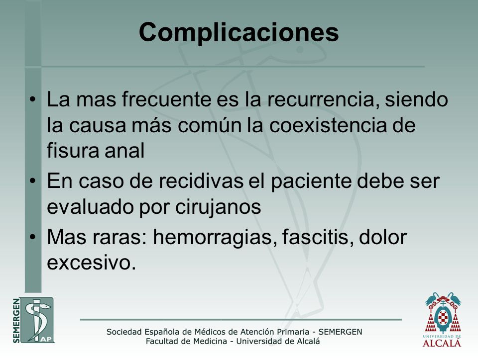 Complicaciones La mas frecuente es la recurrencia, siendo la causa más común la coexistencia de fisura anal.