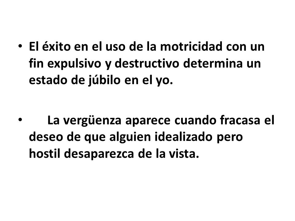 El éxito en el uso de la motricidad con un fin expulsivo y destructivo determina un estado de júbilo en el yo.
