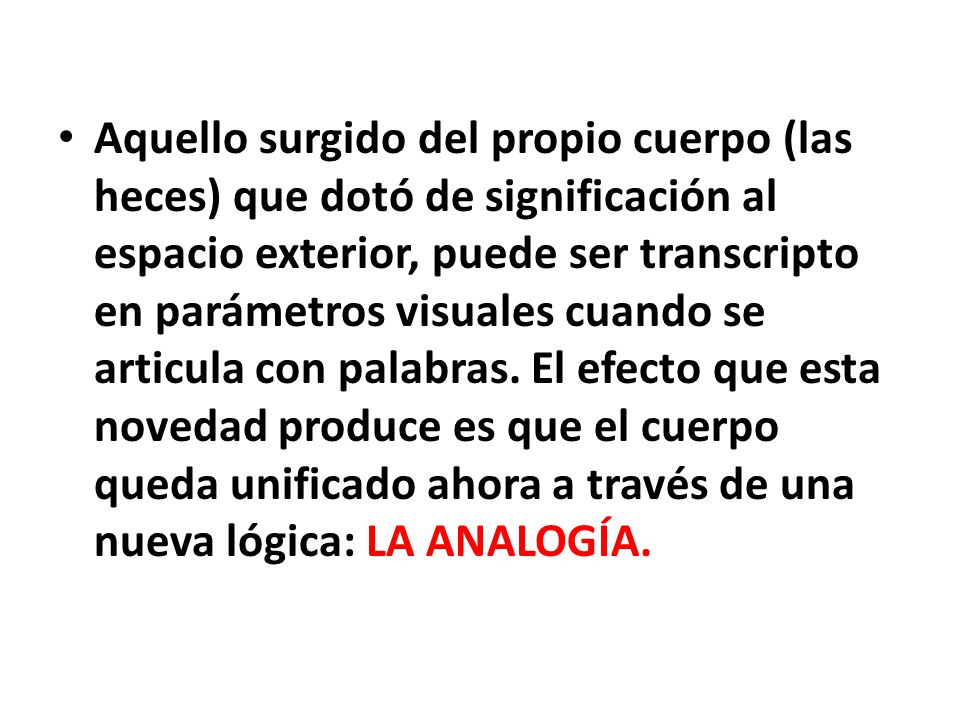 Aquello surgido del propio cuerpo (las heces) que dotó de significación al espacio exterior, puede ser transcripto en parámetros visuales cuando se articula con palabras.