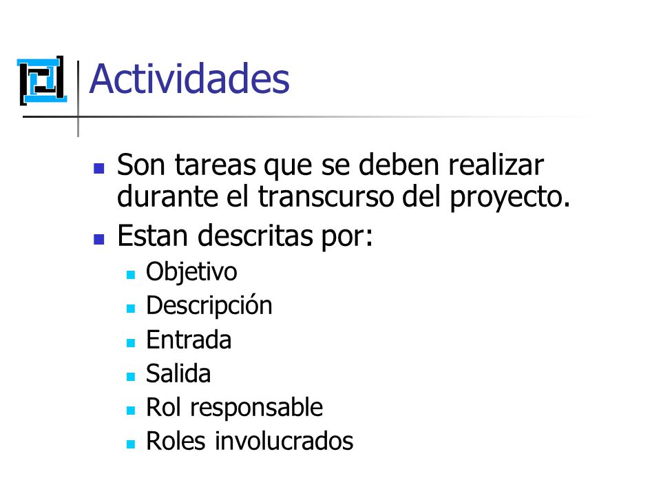 Actividades Son tareas que se deben realizar durante el transcurso del proyecto. Estan descritas por: