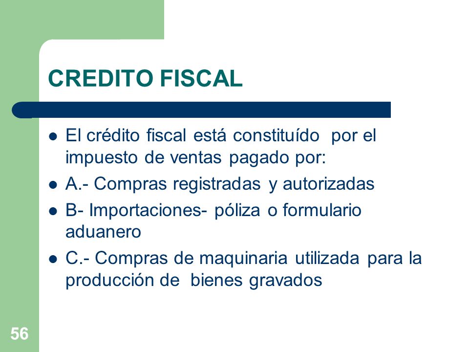 CREDITO FISCAL El crédito fiscal está constituído por el impuesto de ventas pagado por: A.- Compras registradas y autorizadas.