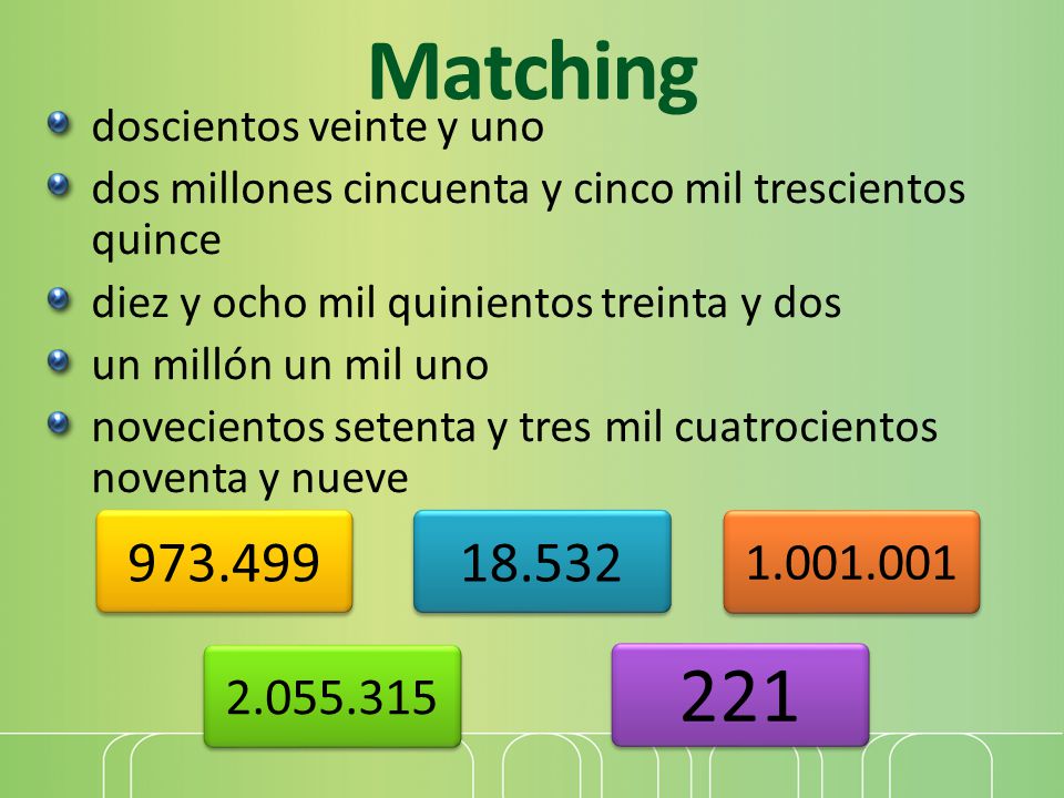 4/16/2017 3:21 AM Matching. doscientos veinte y uno. dos millones cincuenta y cinco mil trescientos quince.