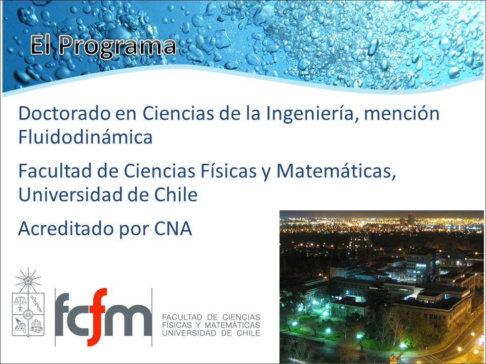 El Programa Doctorado en Ciencias de la Ingeniería, mención Fluidodinámica. Facultad de Ciencias Físicas y Matemáticas, Universidad de Chile.