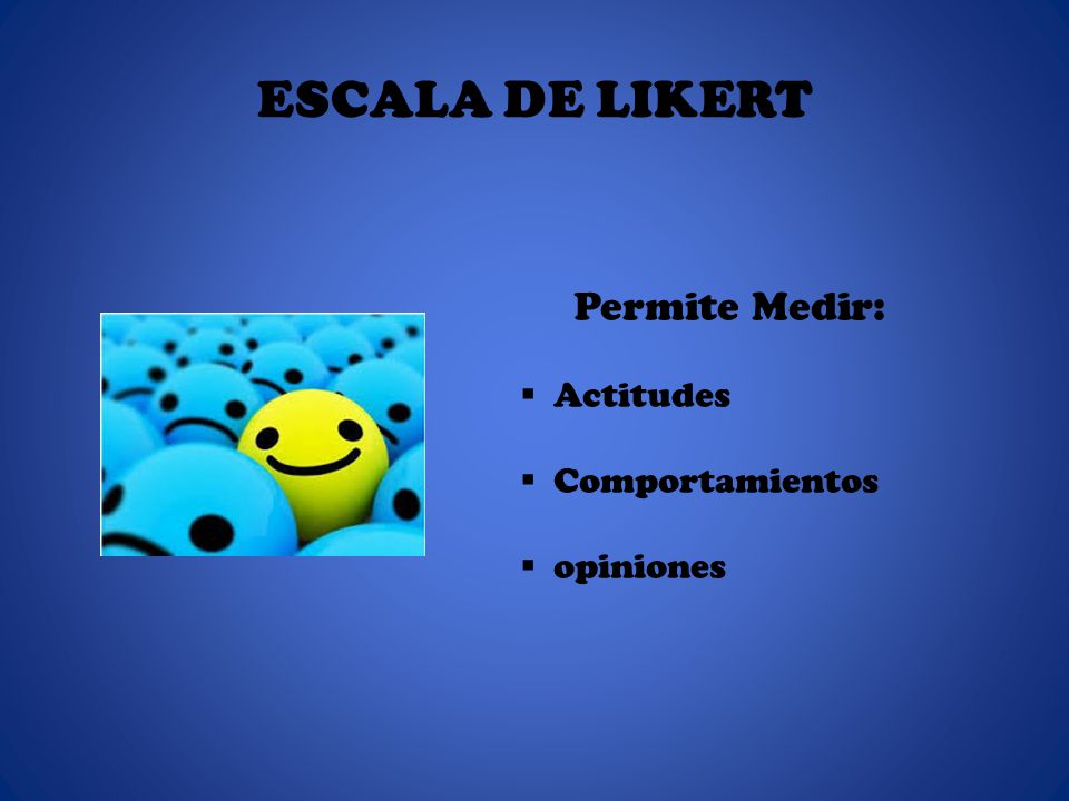 ESCALA DE LIKERT Permite Medir: Actitudes Comportamientos opiniones