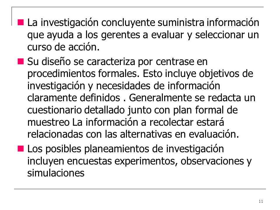 La investigación concluyente suministra información que ayuda a los gerentes a evaluar y seleccionar un curso de acción.