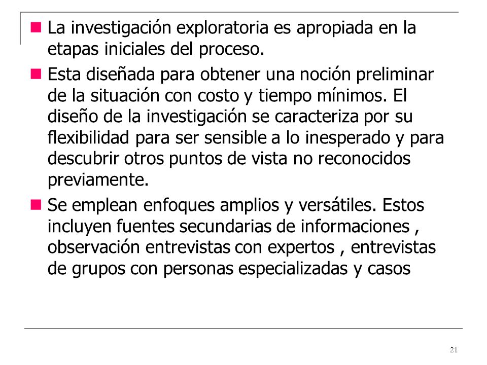 La investigación exploratoria es apropiada en la etapas iniciales del proceso.