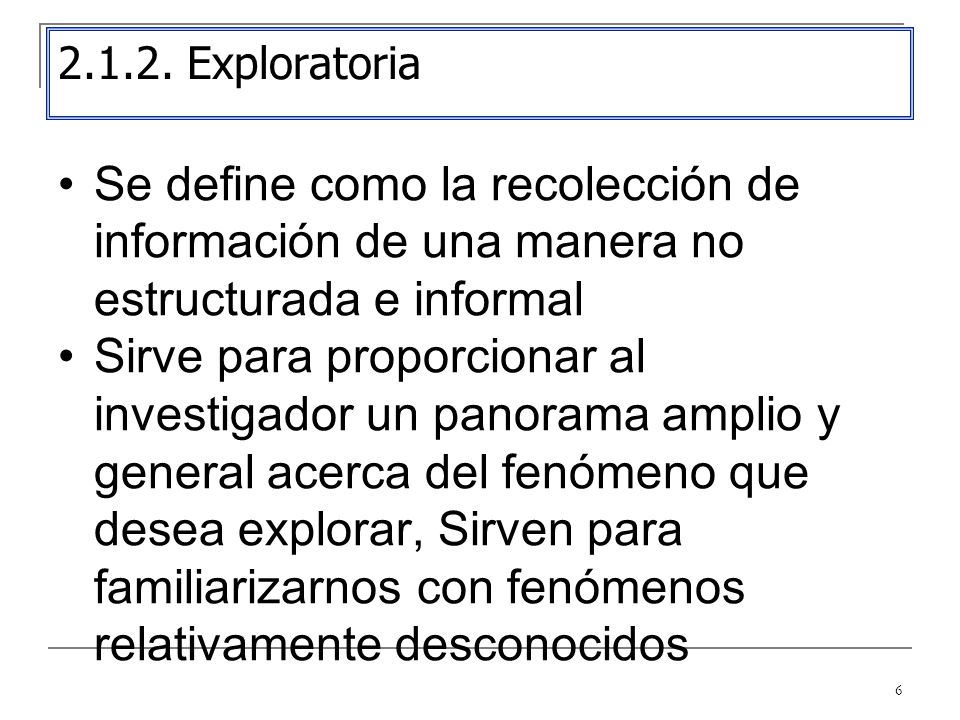 Exploratoria Se define como la recolección de información de una manera no estructurada e informal.