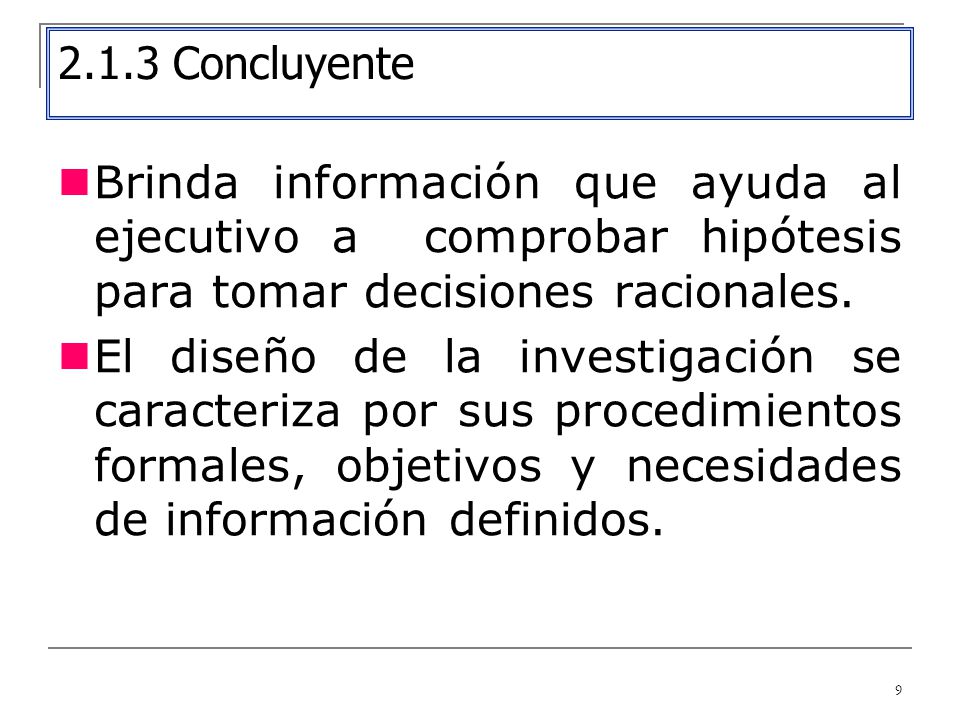 2.1.3 Concluyente Brinda información que ayuda al ejecutivo a comprobar hipótesis para tomar decisiones racionales.