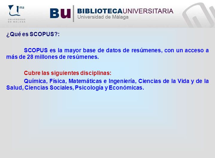 ¿Qué es SCOPUS : SCOPUS es la mayor base de datos de resúmenes, con un acceso a más de 28 millones de resúmenes.