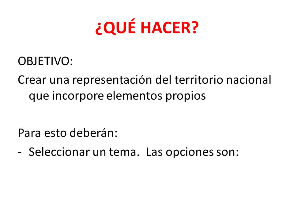 ¿QUÉ HACER OBJETIVO: Crear una representación del territorio nacional que incorpore elementos propios.