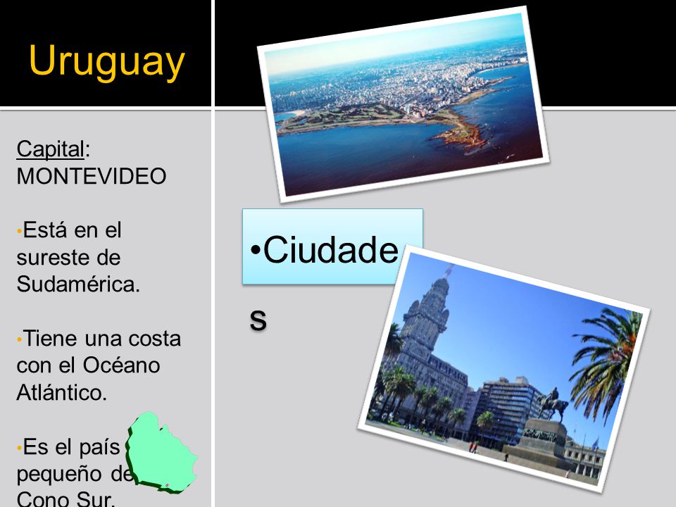 Uruguay Ciudades Capital: MONTEVIDEO Está en el sureste de Sudamérica.